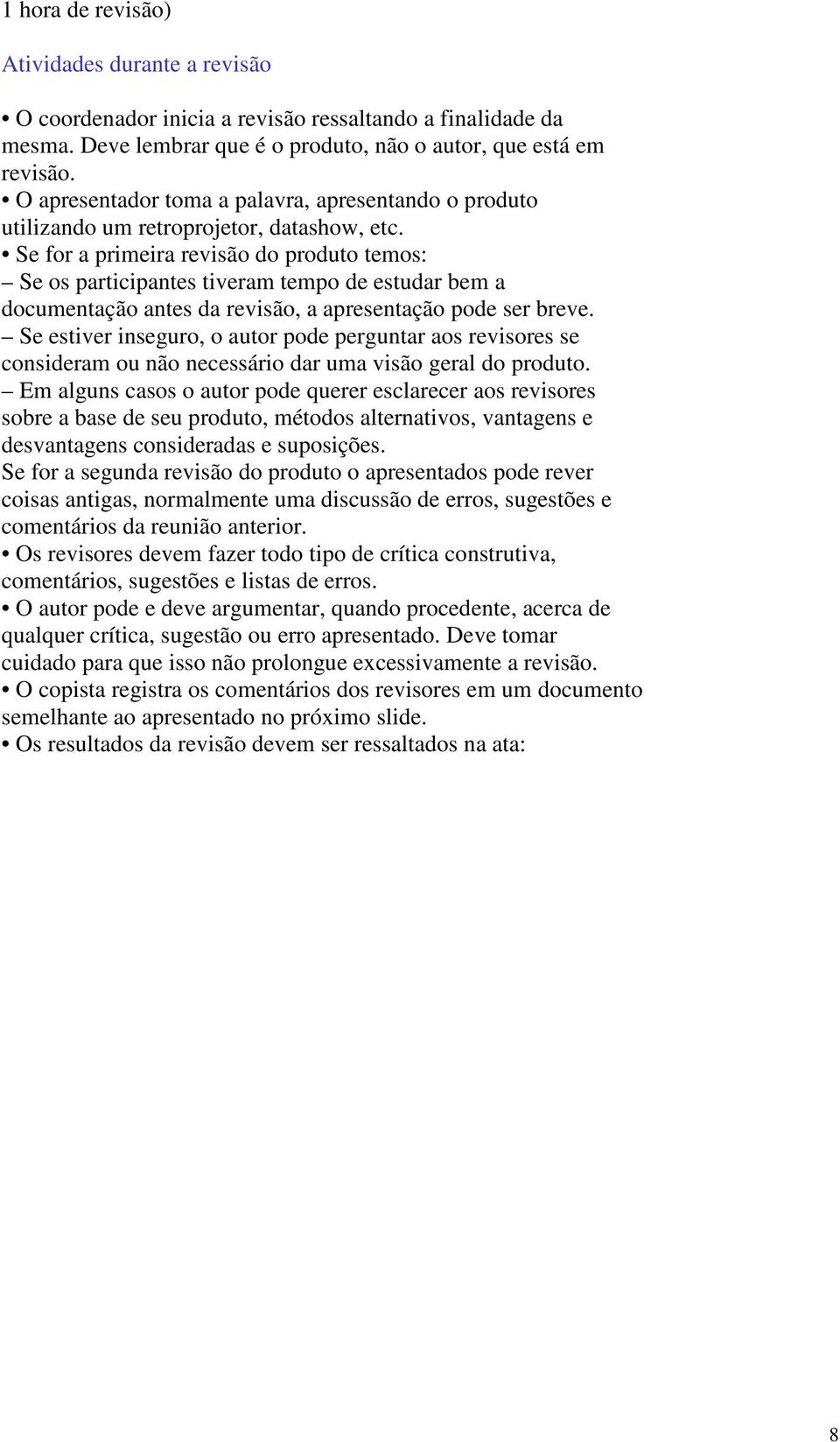 Se for a primeira revisão do produto temos: Se os participantes tiveram tempo de estudar bem a documentação antes da revisão, a apresentação pode ser breve.