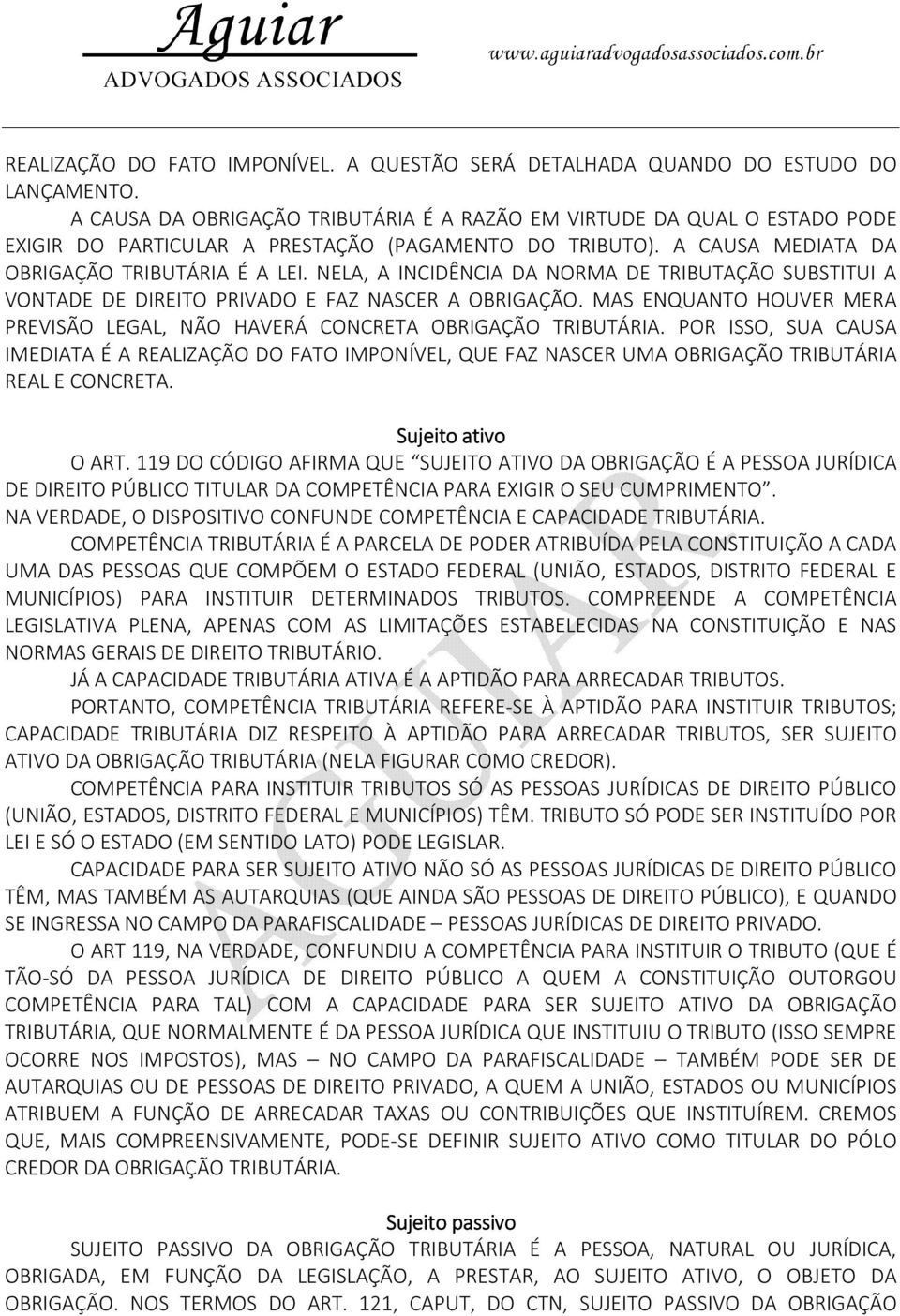 NELA, A INCIDÊNCIA DA NORMA DE TRIBUTAÇÃO SUBSTITUI A VONTADE DE DIREITO PRIVADO E FAZ NASCER A OBRIGAÇÃO. MAS ENQUANTO HOUVER MERA PREVISÃO LEGAL, NÃO HAVERÁ CONCRETA OBRIGAÇÃO TRIBUTÁRIA.