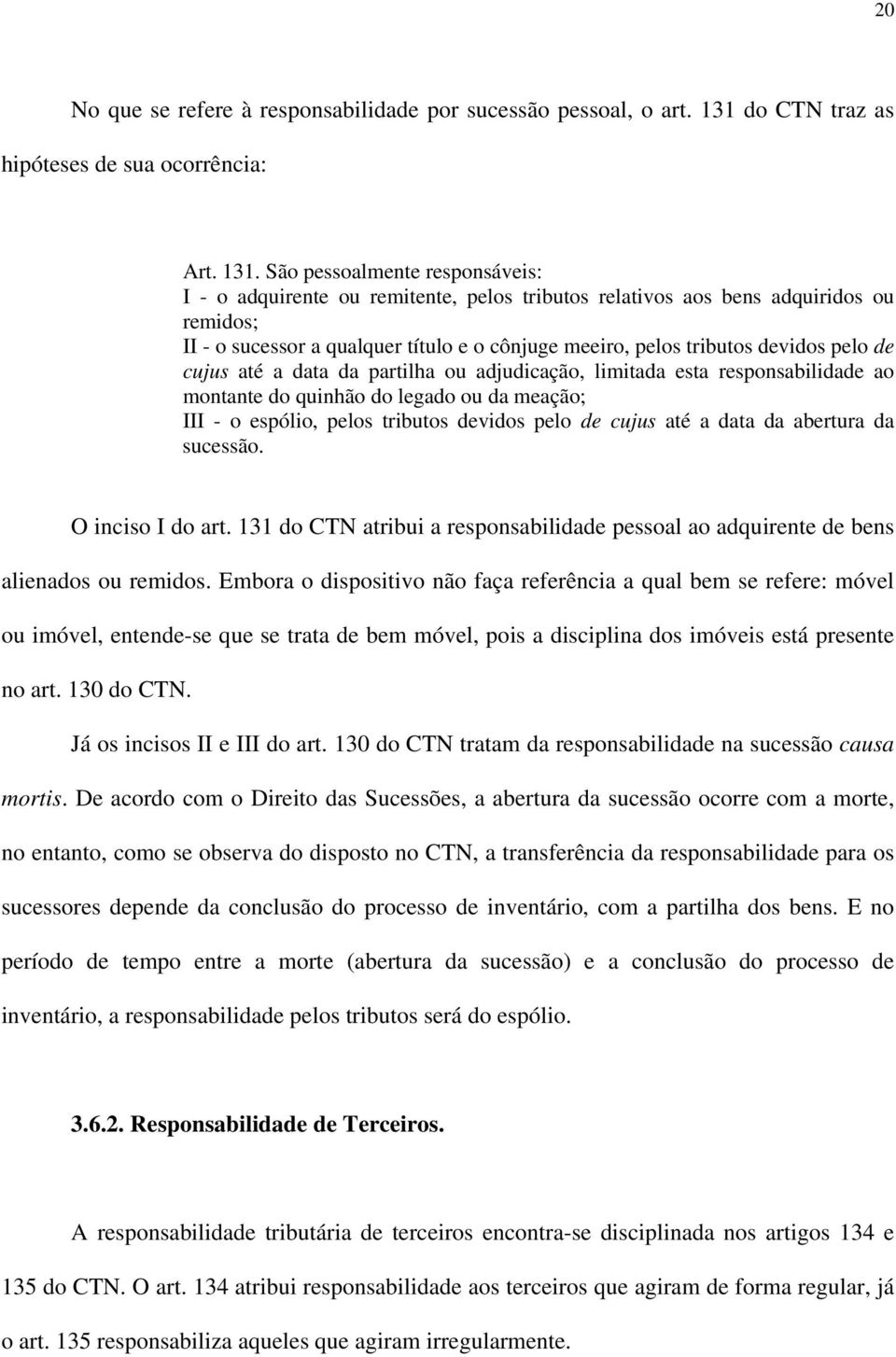 São pessoalmente responsáveis: I - o adquirente ou remitente, pelos tributos relativos aos bens adquiridos ou remidos; II - o sucessor a qualquer título e o cônjuge meeiro, pelos tributos devidos