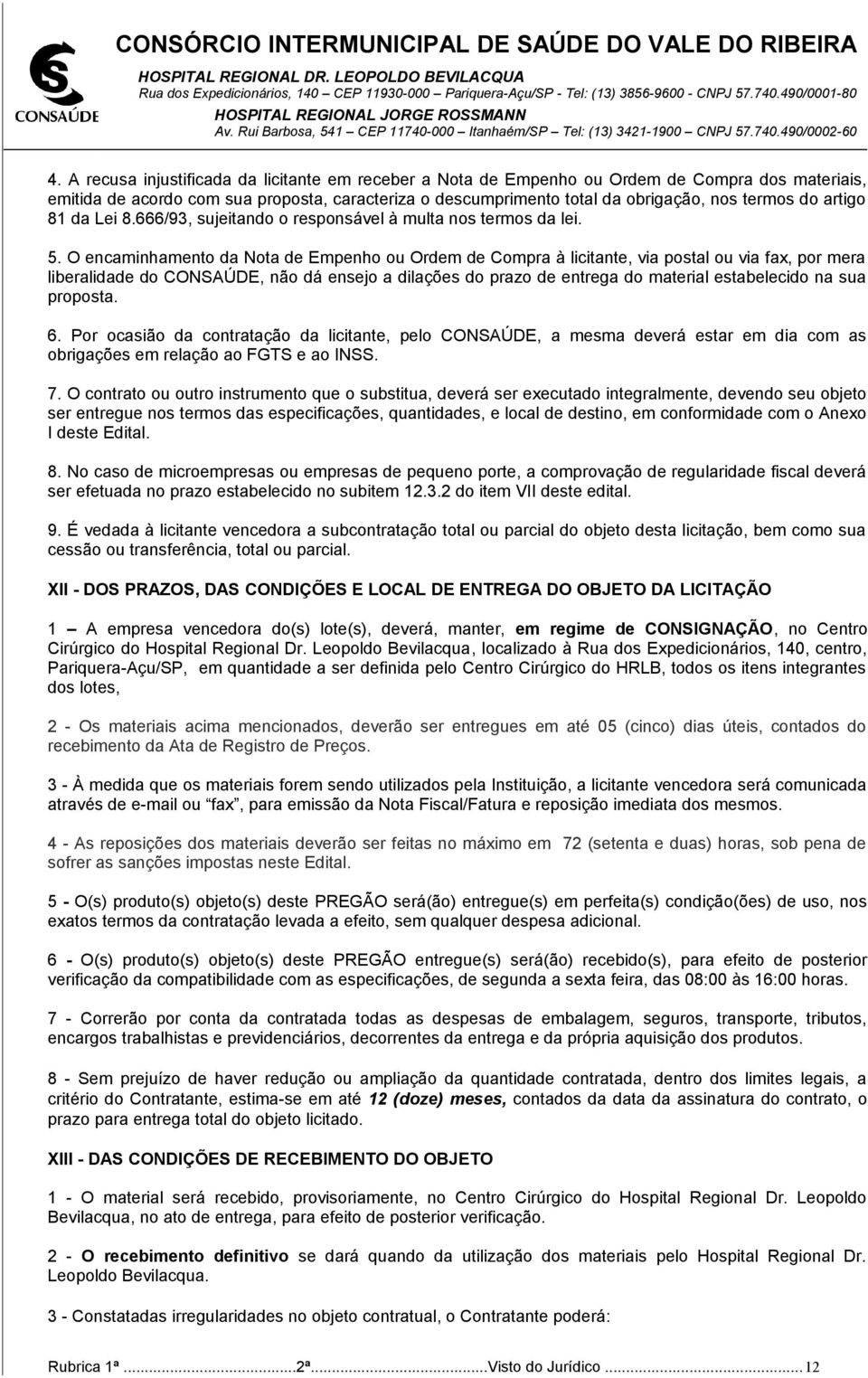 O encaminhamento da Nota de Empenho ou Ordem de Compra à licitante, via postal ou via fax, por mera liberalidade do CONSAÚDE, não dá ensejo a dilações do prazo de entrega do material estabelecido na