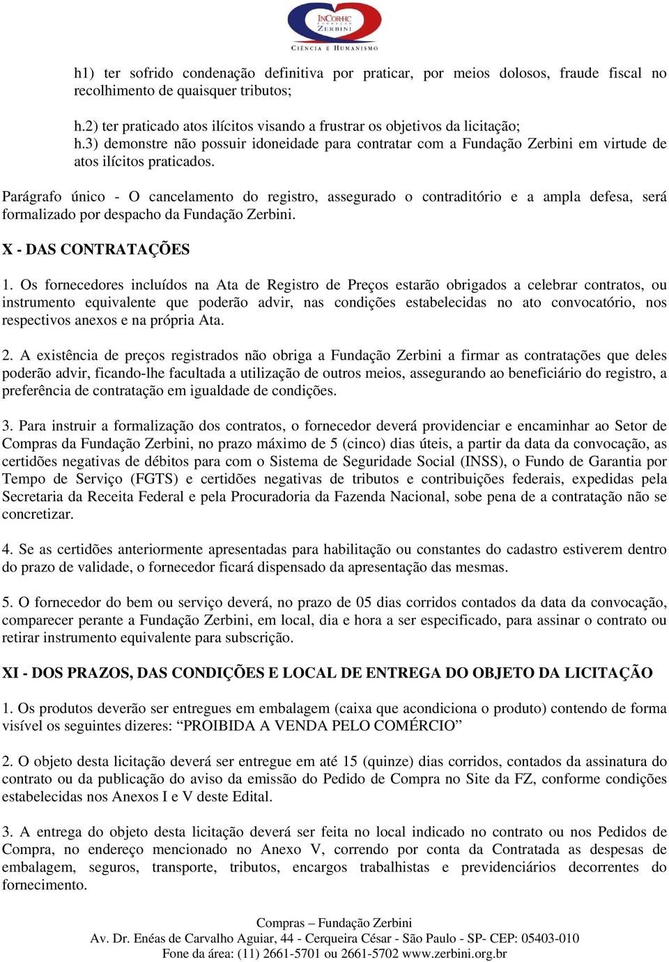 Parágrafo único - O cancelamento do registro, assegurado o contraditório e a ampla defesa, será formalizado por despacho da Fundação Zerbini. X - DAS CONTRATAÇÕES 1.