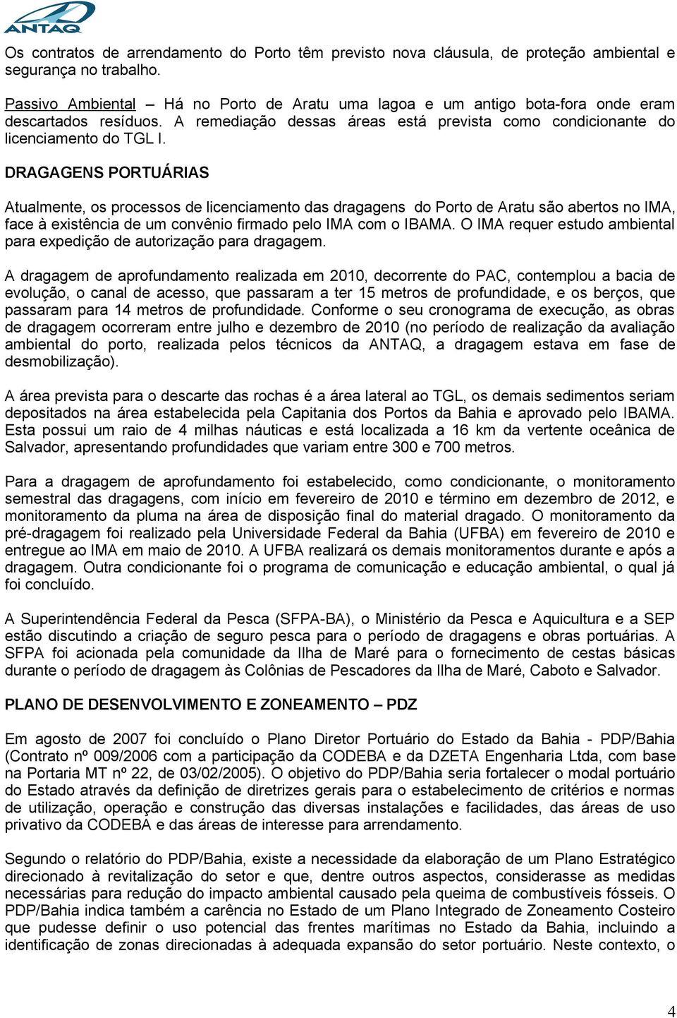 DRAGAGENS PORTUÁRIAS Atualmente, os processos de licenciamento das dragagens do Porto de Aratu são abertos no IMA, face à existência de um convênio firmado pelo IMA com o IBAMA.
