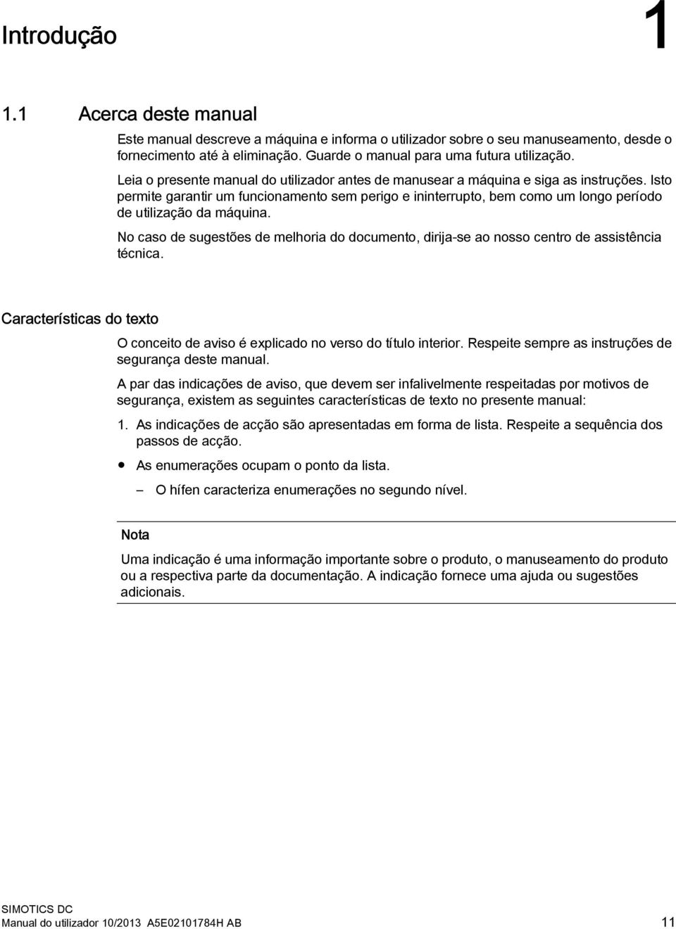 Isto permite garantir um funcionamento sem perigo e ininterrupto, bem como um longo período de utilização da máquina.