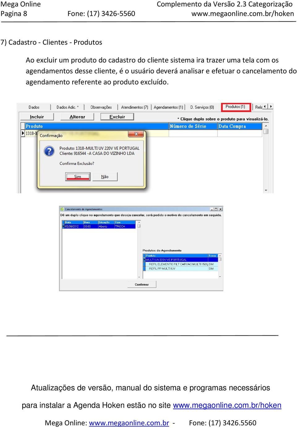 agendamentos desse cliente, é o usuário deverá analisar e efetuar o cancelamento do agendamento referente ao produto