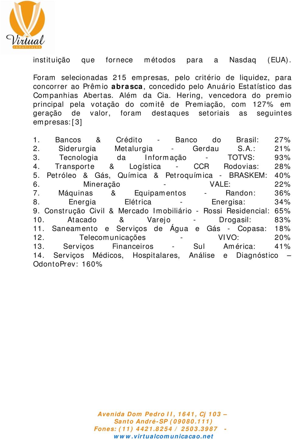 Hering, vencedora do premio principal pela votação do comitê de Premiação, com 127% em geração de valor, foram destaques setoriais as seguintes empresas:[3] 1.