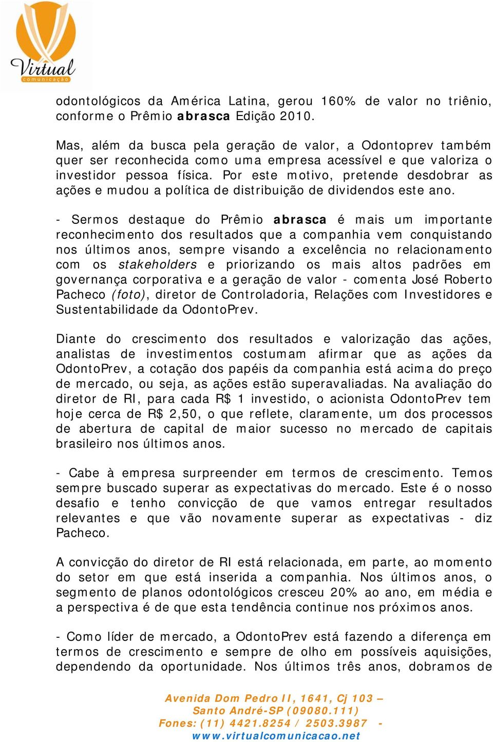 Por este motivo, pretende desdobrar as ações e mudou a política de distribuição de dividendos este ano.