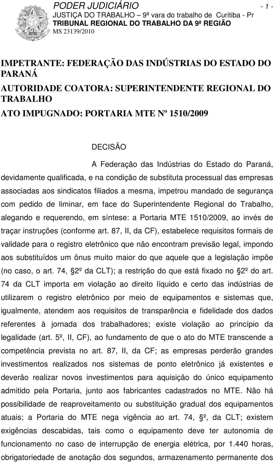 de liminar, em face do Superintendente Regional do Trabalho, alegando e requerendo, em síntese: a Portaria MTE 1510/2009, ao invés de traçar instruções (conforme art.