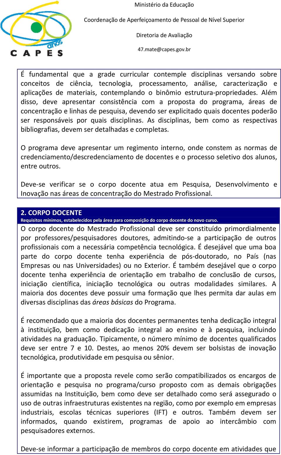 Além disso, deve apresentar consistência com a proposta do programa, áreas de concentração e linhas de pesquisa, devendo ser explicitado quais docentes poderão ser responsáveis por quais disciplinas.