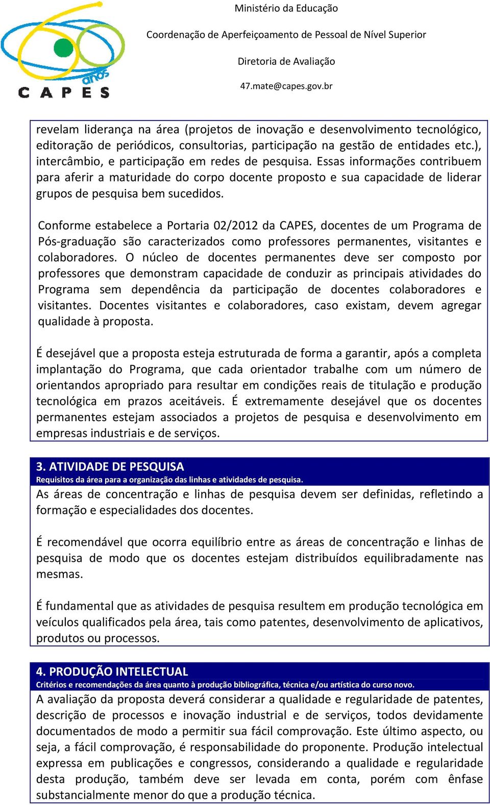 Conforme estabelece a Portaria 02/2012 da CAPES, docentes de um Programa de Pós graduação são caracterizados como professores permanentes, visitantes e colaboradores.