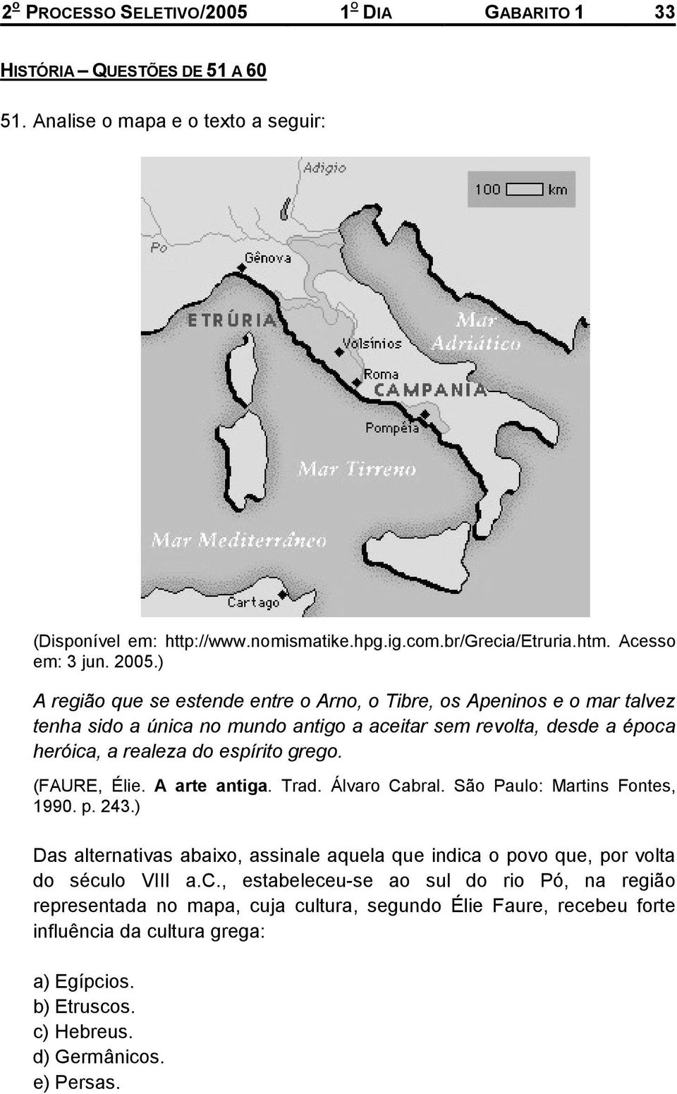 ) A região que se estende entre o Arno, o Tibre, os Apeninos e o mar talvez tenha sido a única no mundo antigo a aceitar sem revolta, desde a época heróica, a realeza do espírito grego.