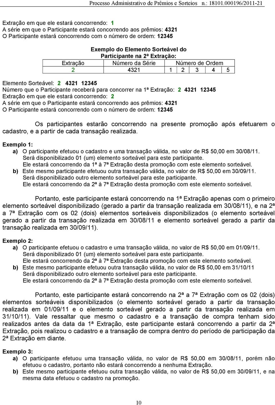 2 4321 12345 Extração em que ele estará concorrendo: 2 A série em que o Participante estará concorrendo aos prêmios: 4321 O Participante estará concorrendo com o número de ordem: 12345 Os