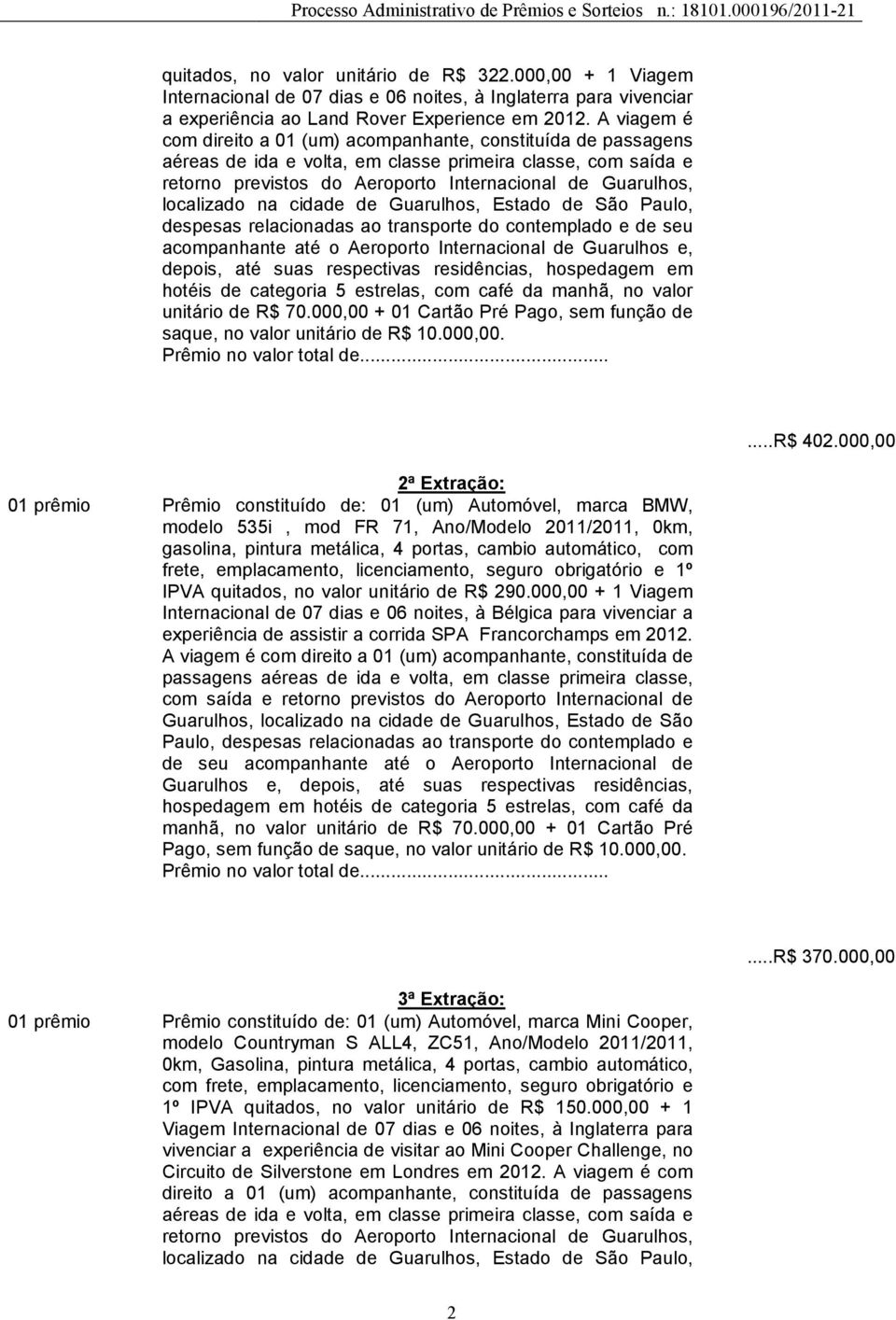 localizado na cidade de Guarulhos, Estado de São Paulo, despesas relacionadas ao transporte do contemplado e de seu acompanhante até o Aeroporto Internacional de Guarulhos e, depois, até suas