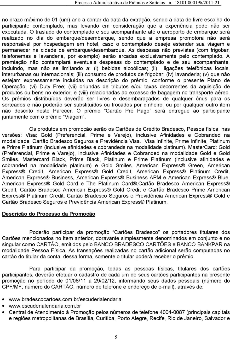 caso o contemplado deseje estender sua viagem e permanecer na cidade de embarque/desembarque.