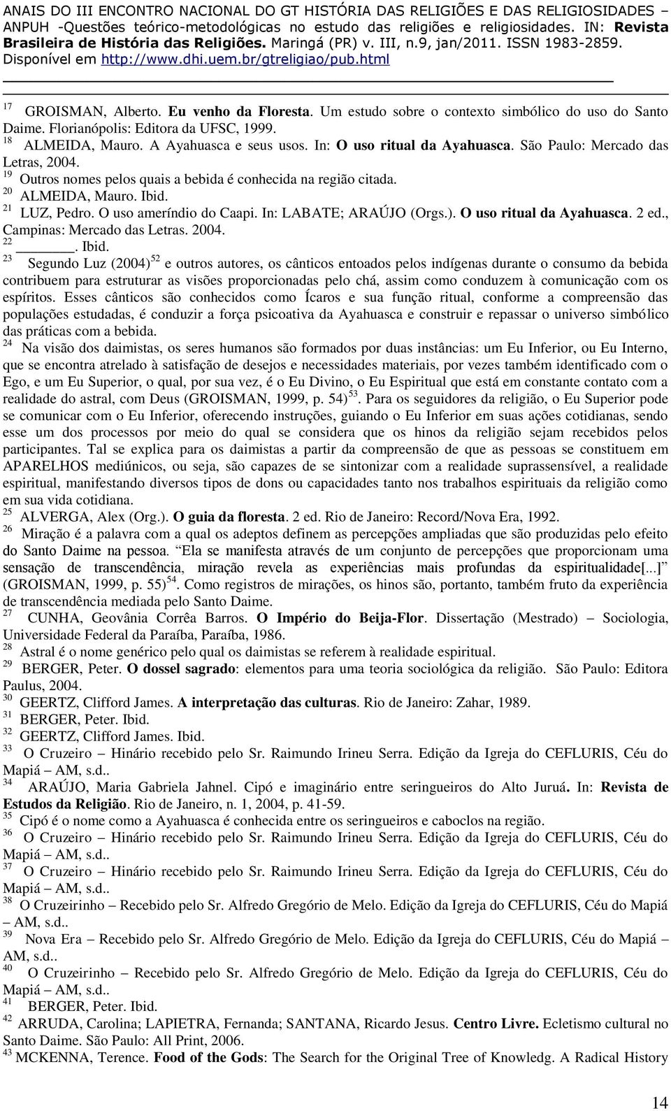 In: LABATE; ARAÚJO (Orgs.). O uso ritual da Ayahuasca. 2 ed., Campinas: Mercado das Letras. 2004. 22. Ibid.