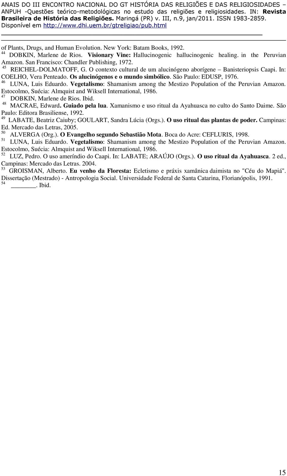 São Paulo: EDUSP, 1976. 46 LUNA, Luis Eduardo. Vegetalismo: Shamanism among the Mestizo Population of the Peruvian Amazon. Estocolmo, Suécia: Almquist and Wiksell International, 1986.