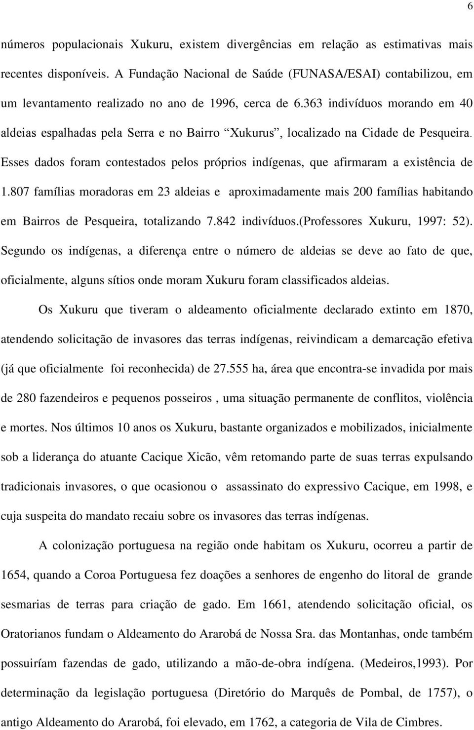 363 indivíduos morando em 40 aldeias espalhadas pela Serra e no Bairro Xukurus, localizado na Cidade de Pesqueira.