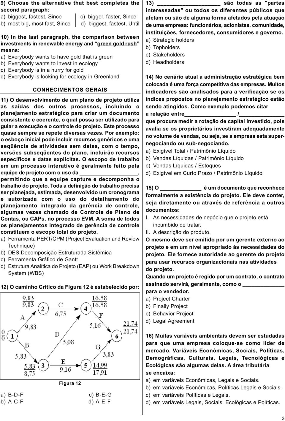 hurry for gold d) Everybody is looking for ecology in Greenland CONHECIMENTOS GERAIS 11) O desenvolvimento de um plano de projeto utiliza as saídas dos outros processos, incluindo o planejamento