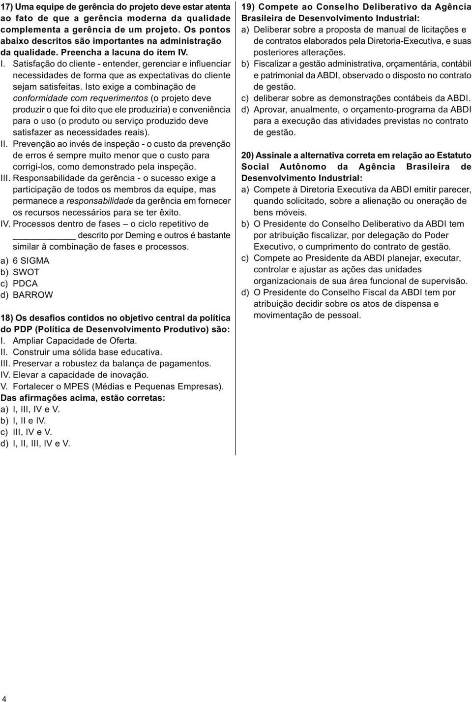 . I. Satisfação do cliente - entender, gerenciar e influenciar necessidades de forma que as expectativas do cliente sejam satisfeitas.