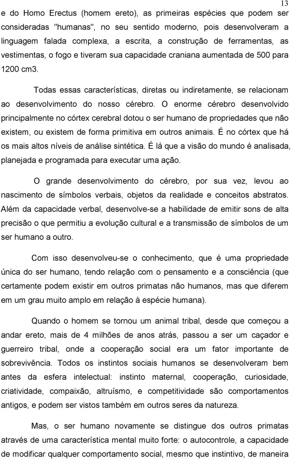 Todas essas características, diretas ou indiretamente, se relacionam ao desenvolvimento do nosso cérebro.