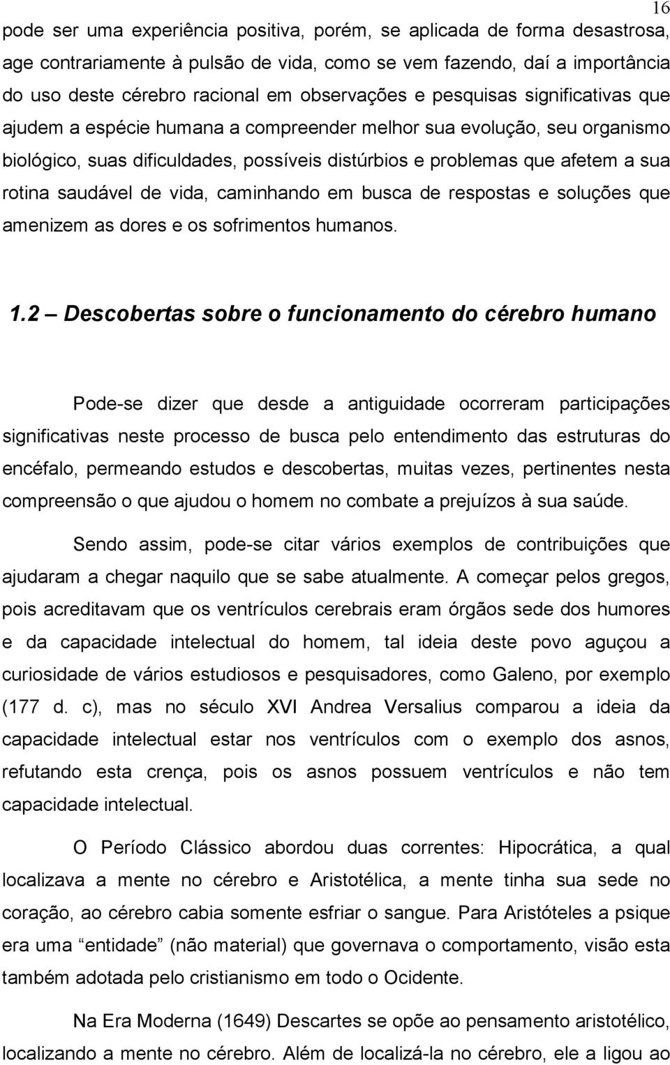 de vida, caminhando em busca de respostas e soluções que amenizem as dores e os sofrimentos humanos. 1.