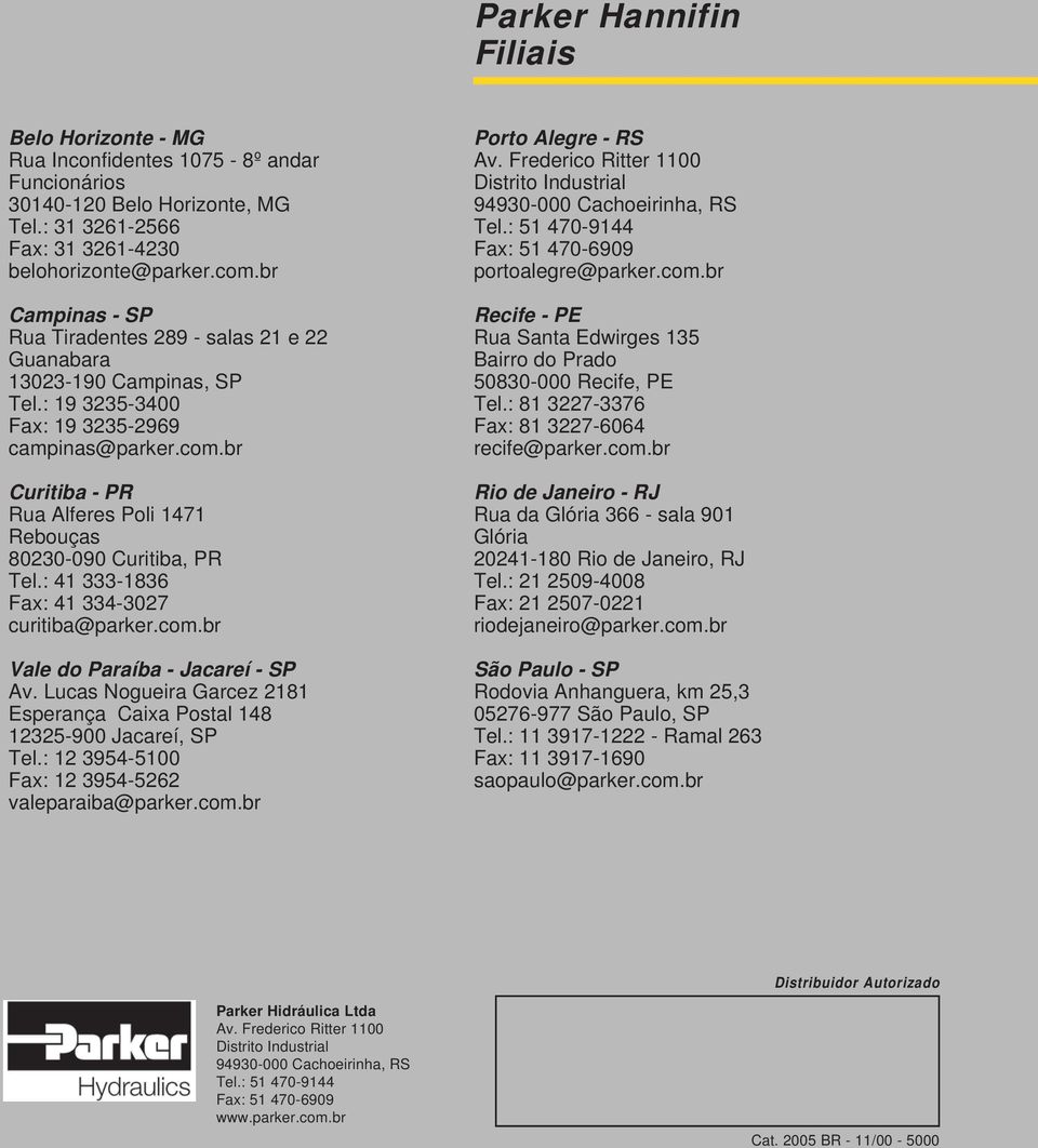 br Curitiba - PR Rua lferes Poli 1471 Rebouças 80230-090 Curitiba, PR Tel.: 41 333-1836 Fax: 41 334-3027 curitiba@parker.com.br Vale do Paraíba - Jacareí - SP v.