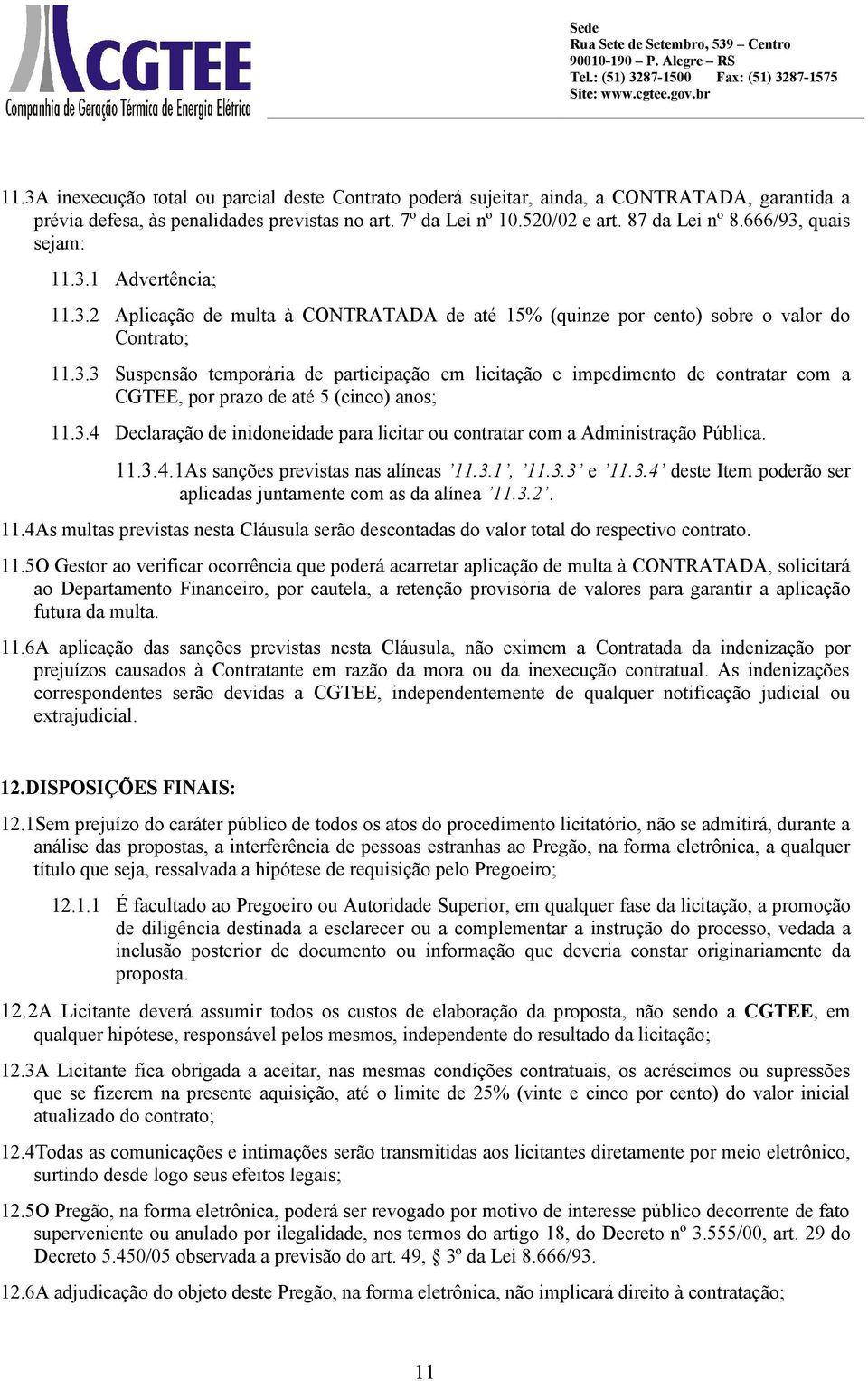 3.4 Declaração de inidoneidade para licitar ou contratar com a Administração Pública. 11.3.4.1As sanções previstas nas alíneas 11.3.1, 11.3.3 e 11.3.4 deste Item poderão ser aplicadas juntamente com as da alínea 11.