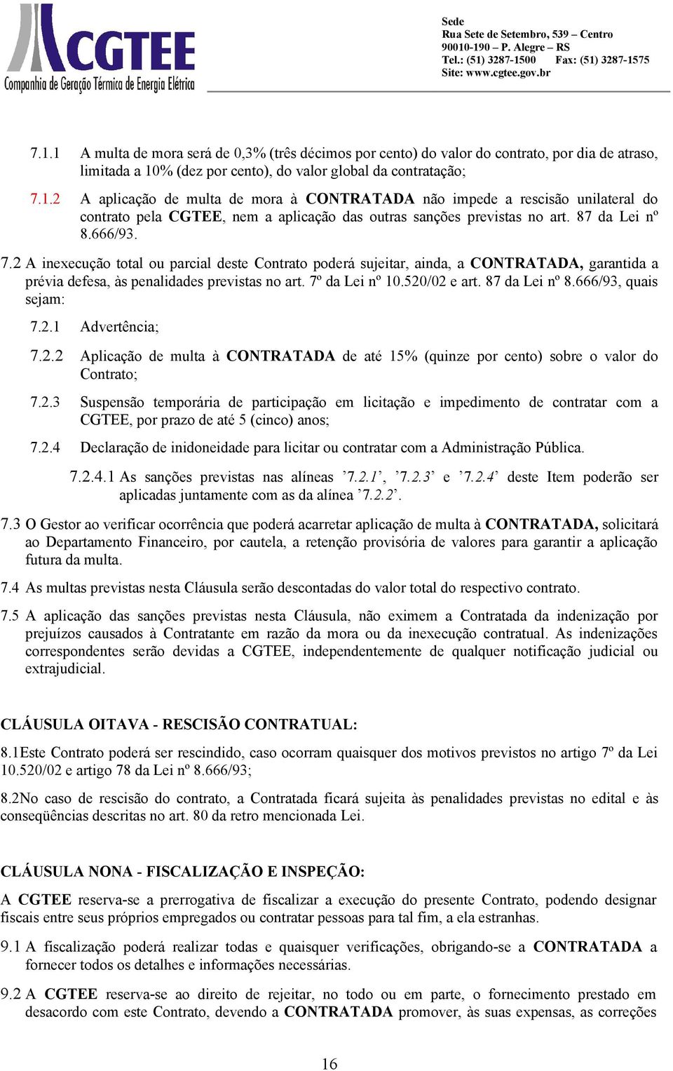 87 da Lei nº 8.666/93, quais sejam: 7.2.1 Advertência; 7.2.2 Aplicação de multa à CONTRATADA de até 15% (quinze por cento) sobre o valor do Contrato; 7.2.3 Suspensão temporária de participação em licitação e impedimento de contratar com a CGTEE, por prazo de até 5 (cinco) anos; 7.