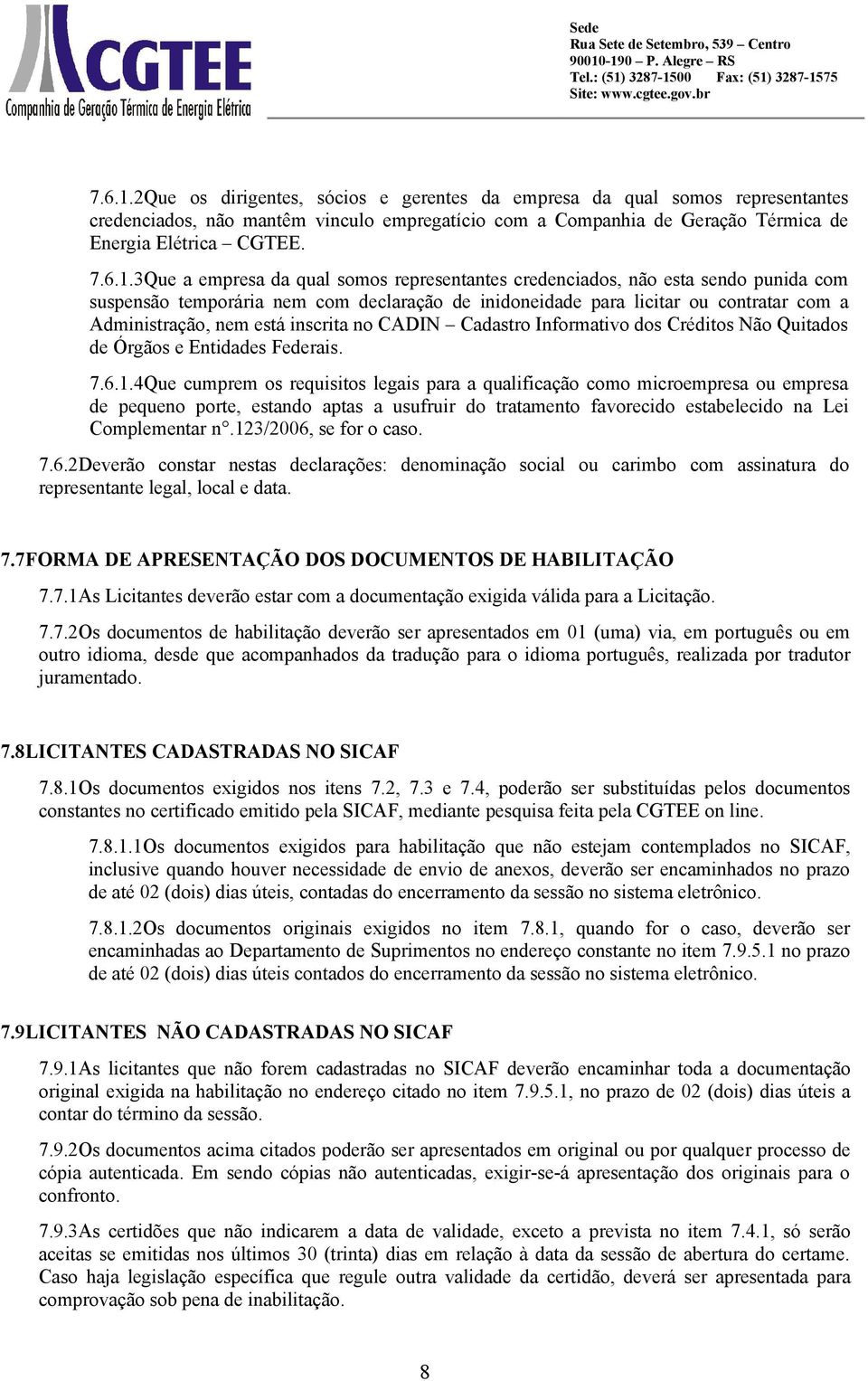 3Que a empresa da qual somos representantes credenciados, não esta sendo punida com suspensão temporária nem com declaração de inidoneidade para licitar ou contratar com a Administração, nem está