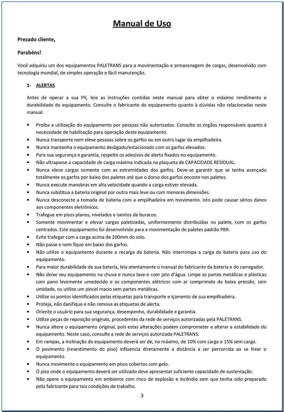 1- ALERTAS Antes de operar a sua PX, leia as instruções contidas neste manual para obter o máximo rendimento e durabilidade do equipamento.