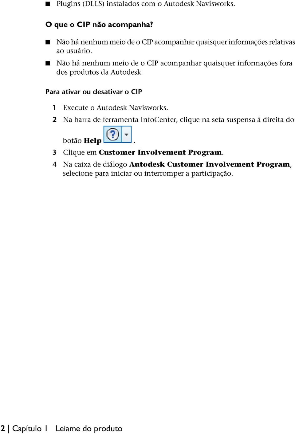 Não há nenhum meio de o CIP acompanhar quaisquer informações fora dos produtos da Autodesk.