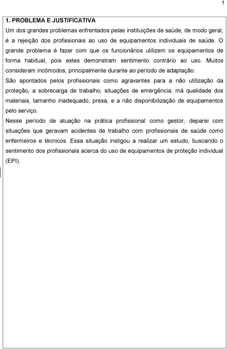 Muitos consideram incômodos, principalmente durante ao período de adaptação.