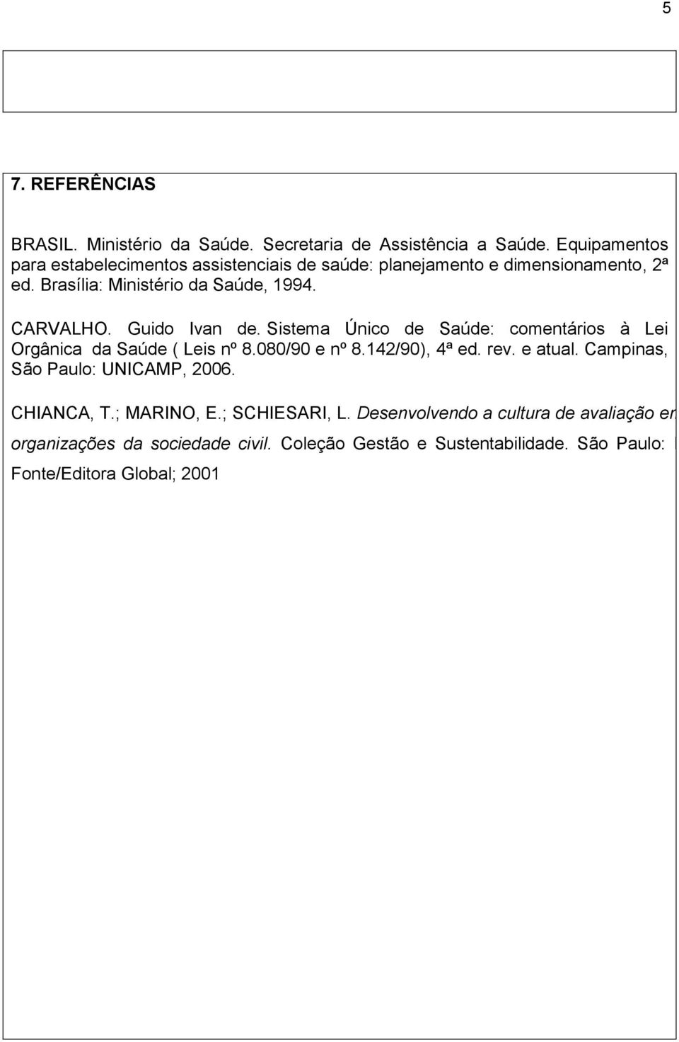 Guido Ivan de. Sistema Único de Saúde: comentários à Lei Orgânica da Saúde ( Leis nº 8.080/90 e nº 8.142/90), 4ª ed. rev. e atual.