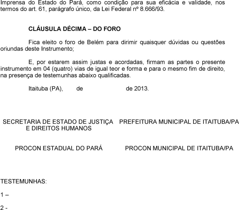 firmam as partes o presente instrumento em 04 (quatro) vias de igual teor e forma e para o mesmo fim de direito, na presença de testemunhas abaixo qualificadas.