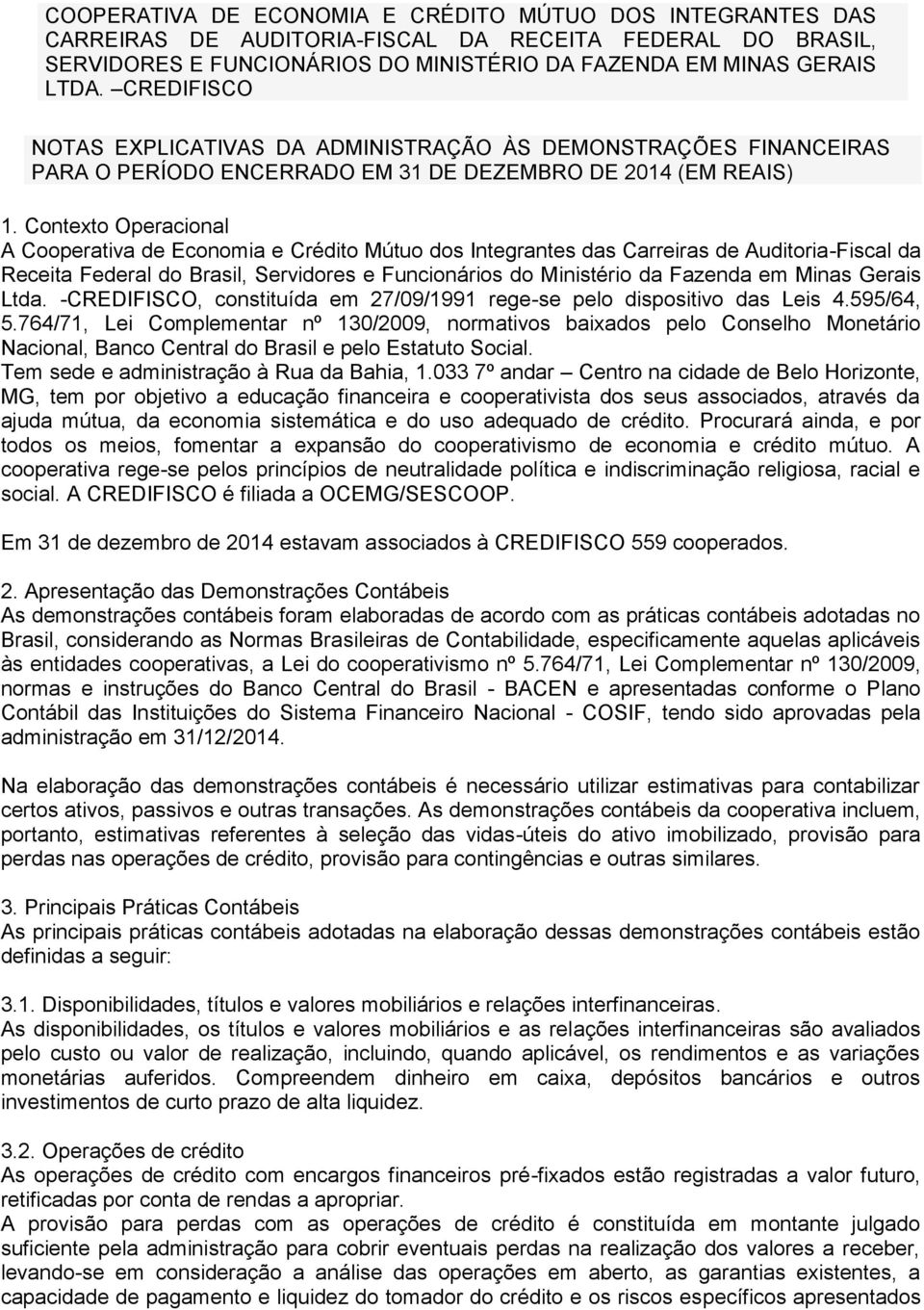 Contexto Operacional A Cooperativa de Economia e Crédito Mútuo dos Integrantes das Carreiras de Auditoria-Fiscal da Receita Federal do Brasil, Servidores e Funcionários do Ministério da Fazenda em