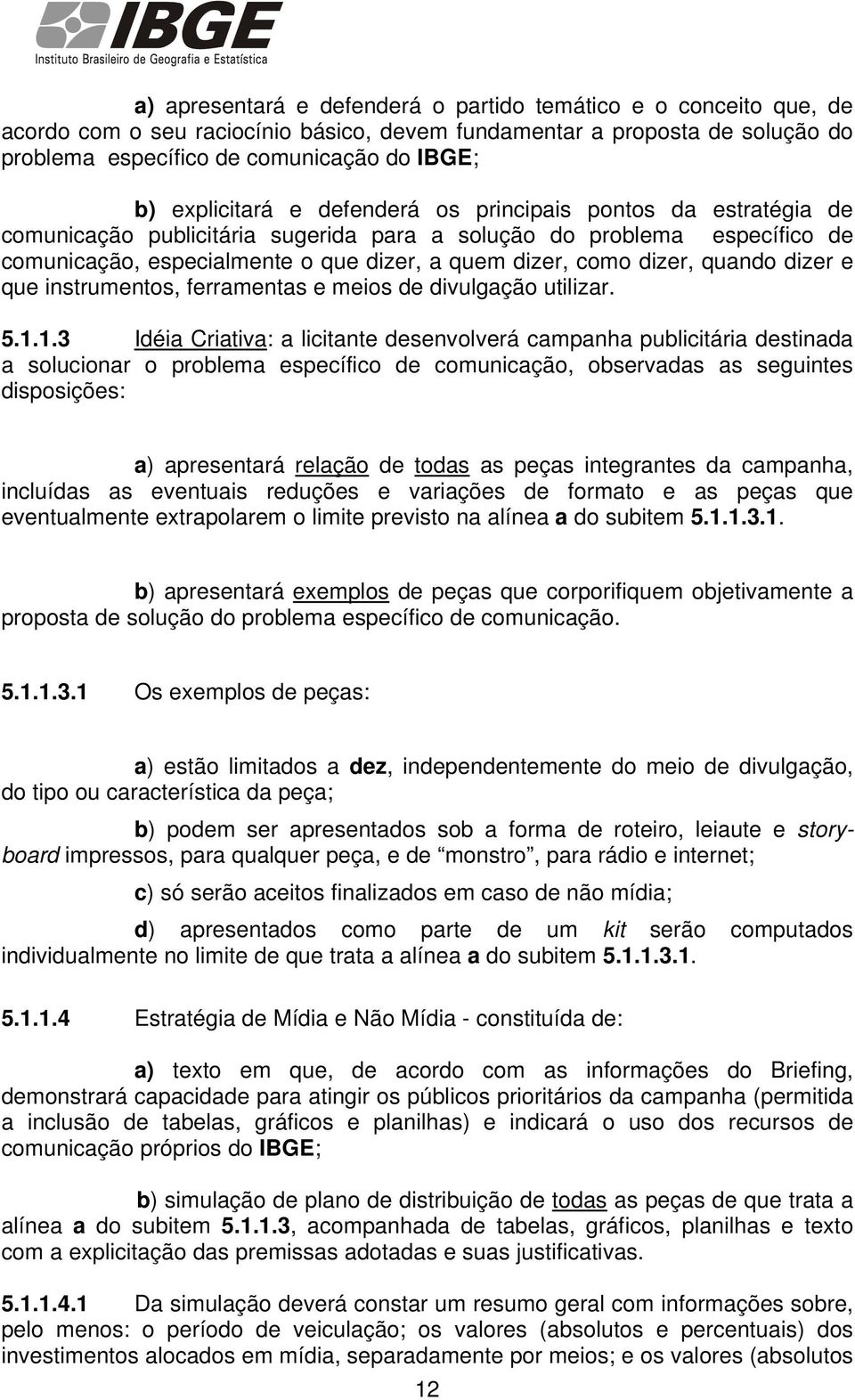 dizer, quando dizer e que instrumentos, ferramentas e meios de divulgação utilizar. 5.1.