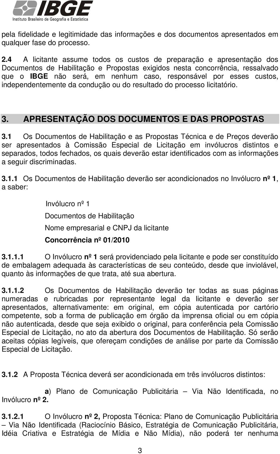 por esses custos, independentemente da condução ou do resultado do processo licitatório. 3. APRESENTAÇÃO DOS DOCUMENTOS E DAS PROPOSTAS 3.