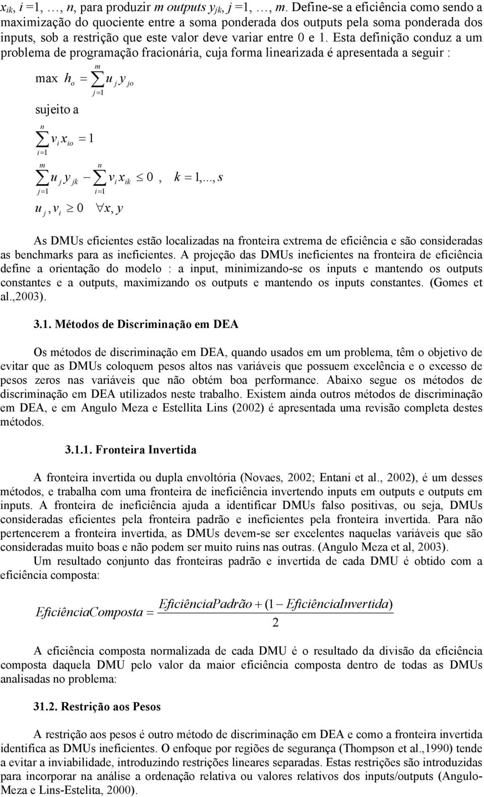 Esta definição conduz a um problema de programação fracionária, cuja forma linearizada é apresentada a seguir : max n i= 1 m v x u u, v j i i h io y o sujeito a = m j= 1 n j jk j= 1 i= 1 0 = 1 u j y