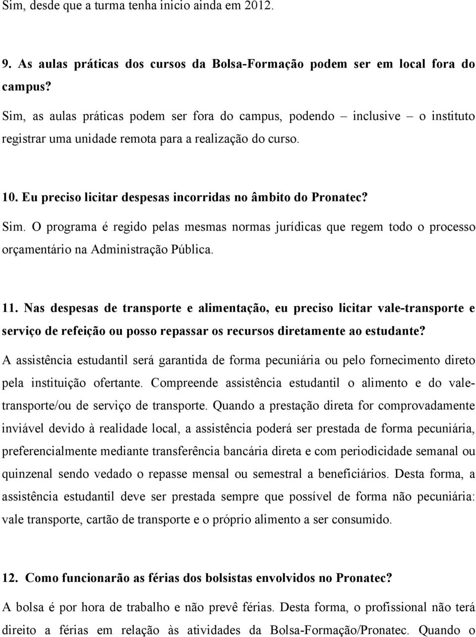 Eu preciso licitar despesas incorridas no âmbito do Pronatec? Sim. O programa é regido pelas mesmas normas jurídicas que regem todo o processo orçamentário na Administração Pública. 11.