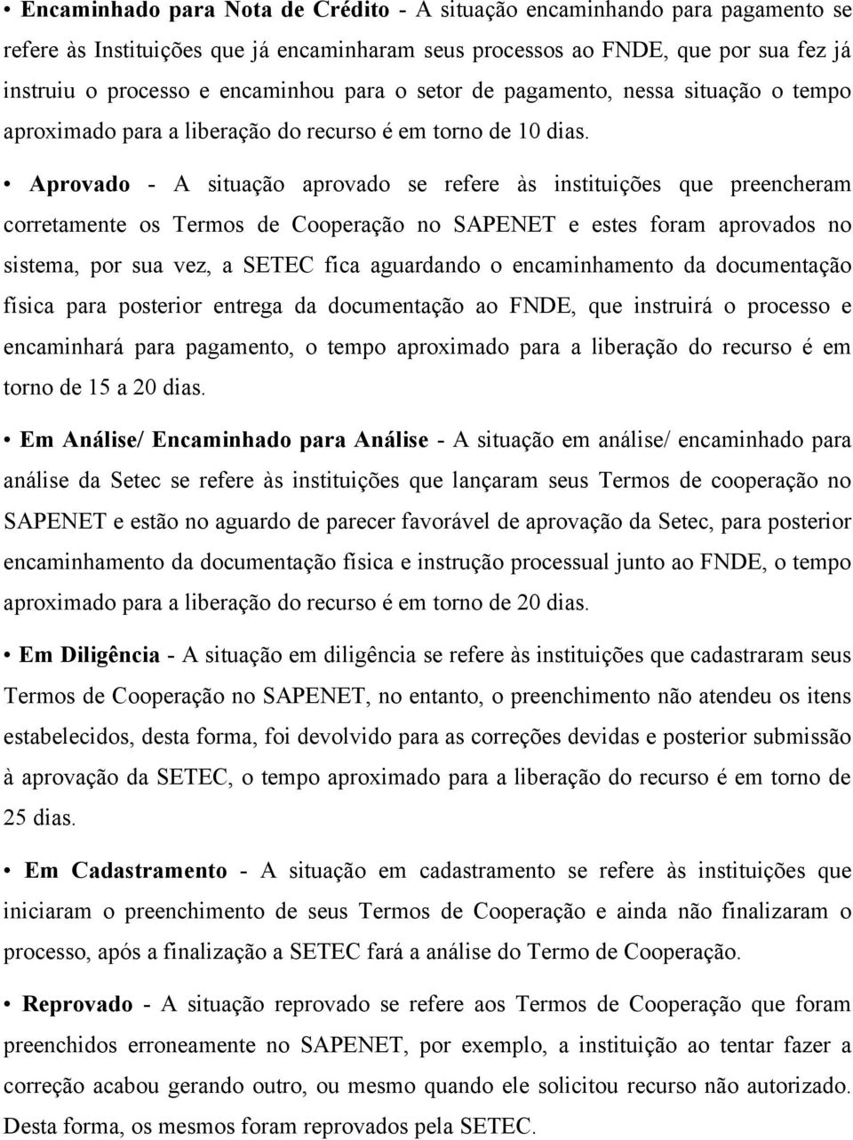 Aprovado - A situação aprovado se refere às instituições que preencheram corretamente os Termos de Cooperação no SAPENET e estes foram aprovados no sistema, por sua vez, a SETEC fica aguardando o