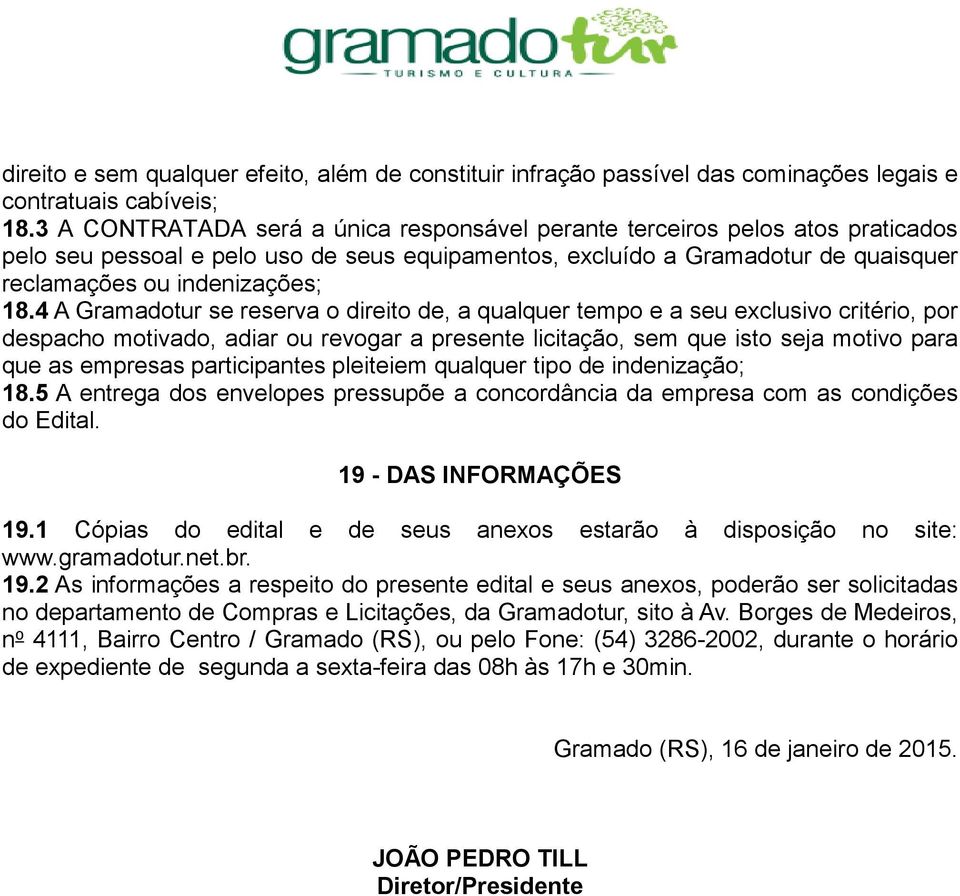 4 A Gramadotur se reserva o direito de, a qualquer tempo e a seu exclusivo critério, por despacho motivado, adiar ou revogar a presente licitação, sem que isto seja motivo para que as empresas