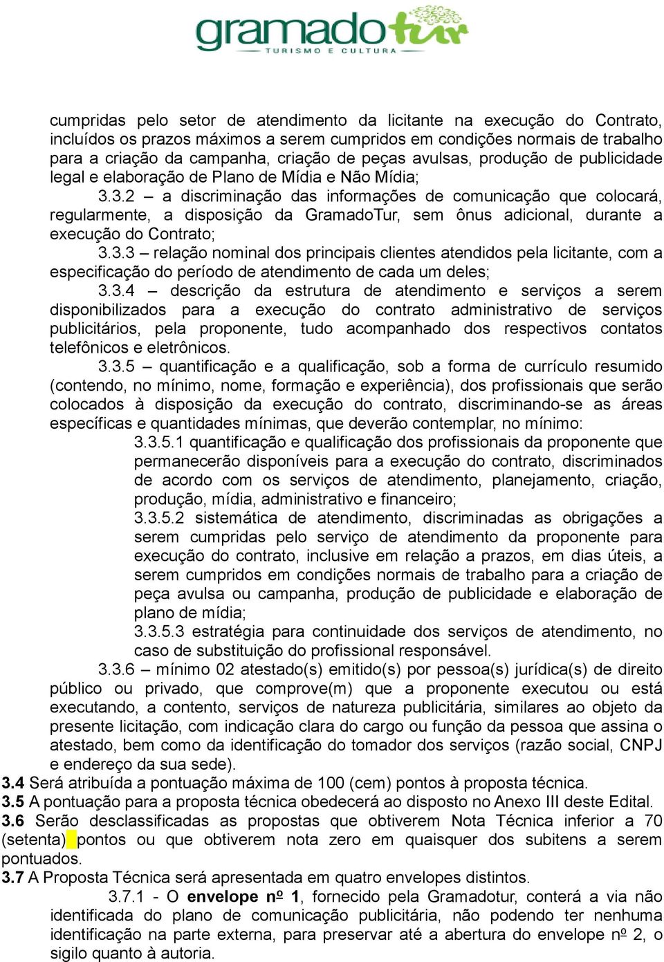 3.2 a discriminação das informações de comunicação que colocará, regularmente, a disposição da GramadoTur, sem ônus adicional, durante a execução do Contrato; 3.3.3 relação nominal dos principais clientes atendidos pela licitante, com a especificação do período de atendimento de cada um deles; 3.