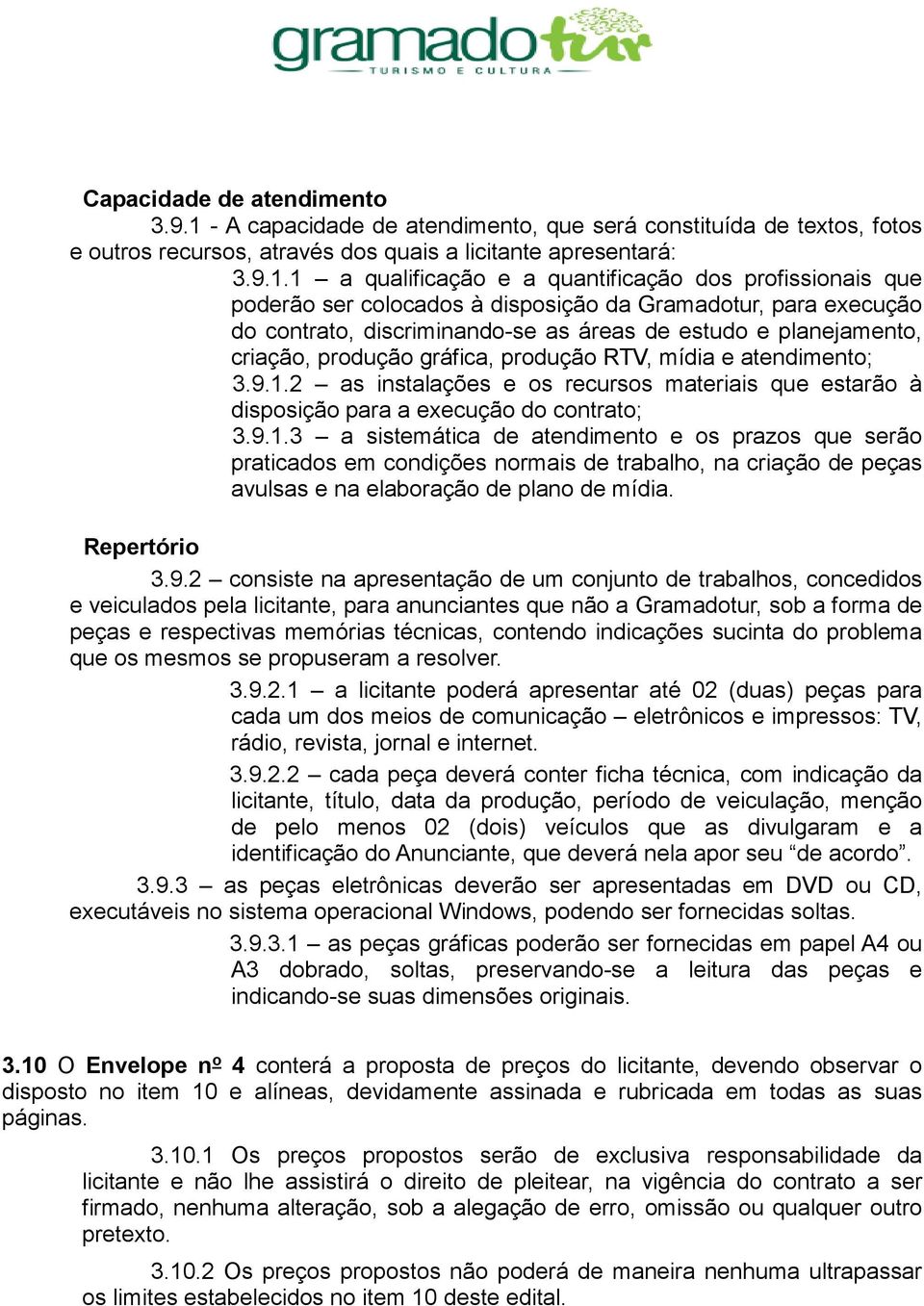 1 a qualificação e a quantificação dos profissionais que poderão ser colocados à disposição da Gramadotur, para execução do contrato, discriminando-se as áreas de estudo e planejamento, criação,