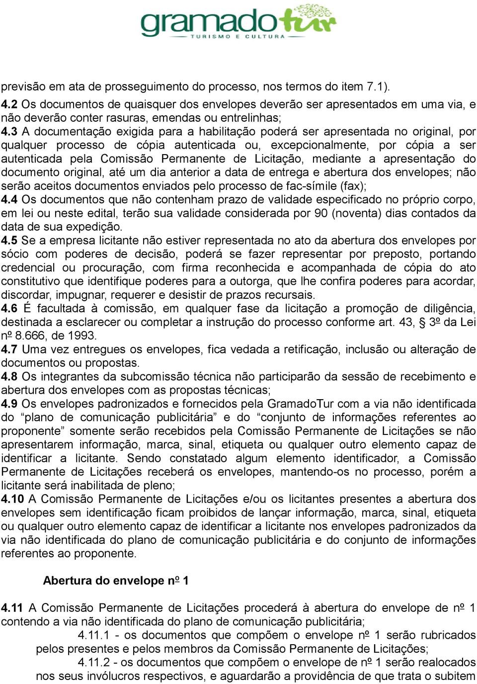 3 A documentação exigida para a habilitação poderá ser apresentada no original, por qualquer processo de cópia autenticada ou, excepcionalmente, por cópia a ser autenticada pela Comissão Permanente