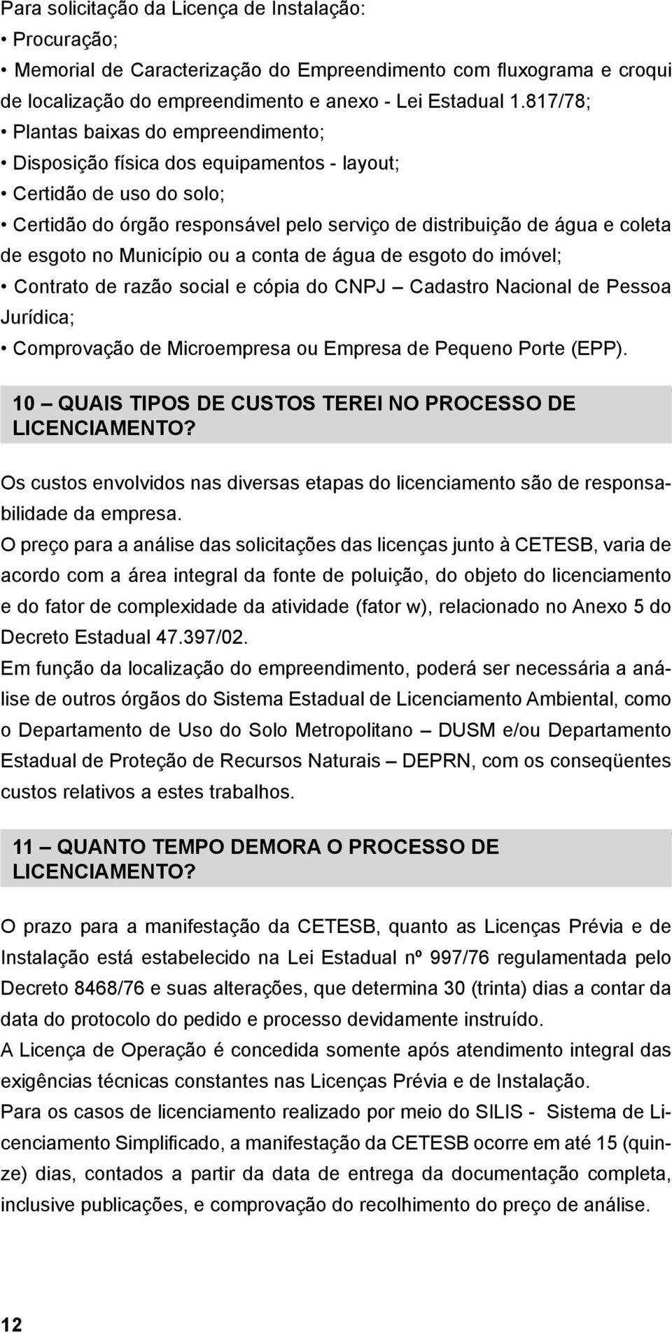 no Município ou a conta de água de esgoto do imóvel; Contrato de razão social e cópia do CNPJ Cadastro Nacional de Pessoa Jurídica; Comprovação de Microempresa ou Empresa de Pequeno Porte (EPP).