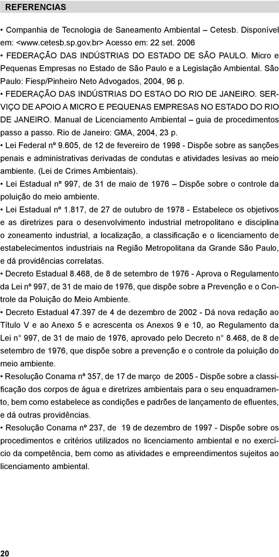 SER- VIÇO DE APOIO A MICRO E PEQUENAS EMPRESAS NO ESTADO DO RIO DE JANEIRO. Manual de Licenciamento Ambiental guia de procedimentos passo a passo. Rio de Janeiro: GMA, 2004, 23 p. Lei Federal nº 9.