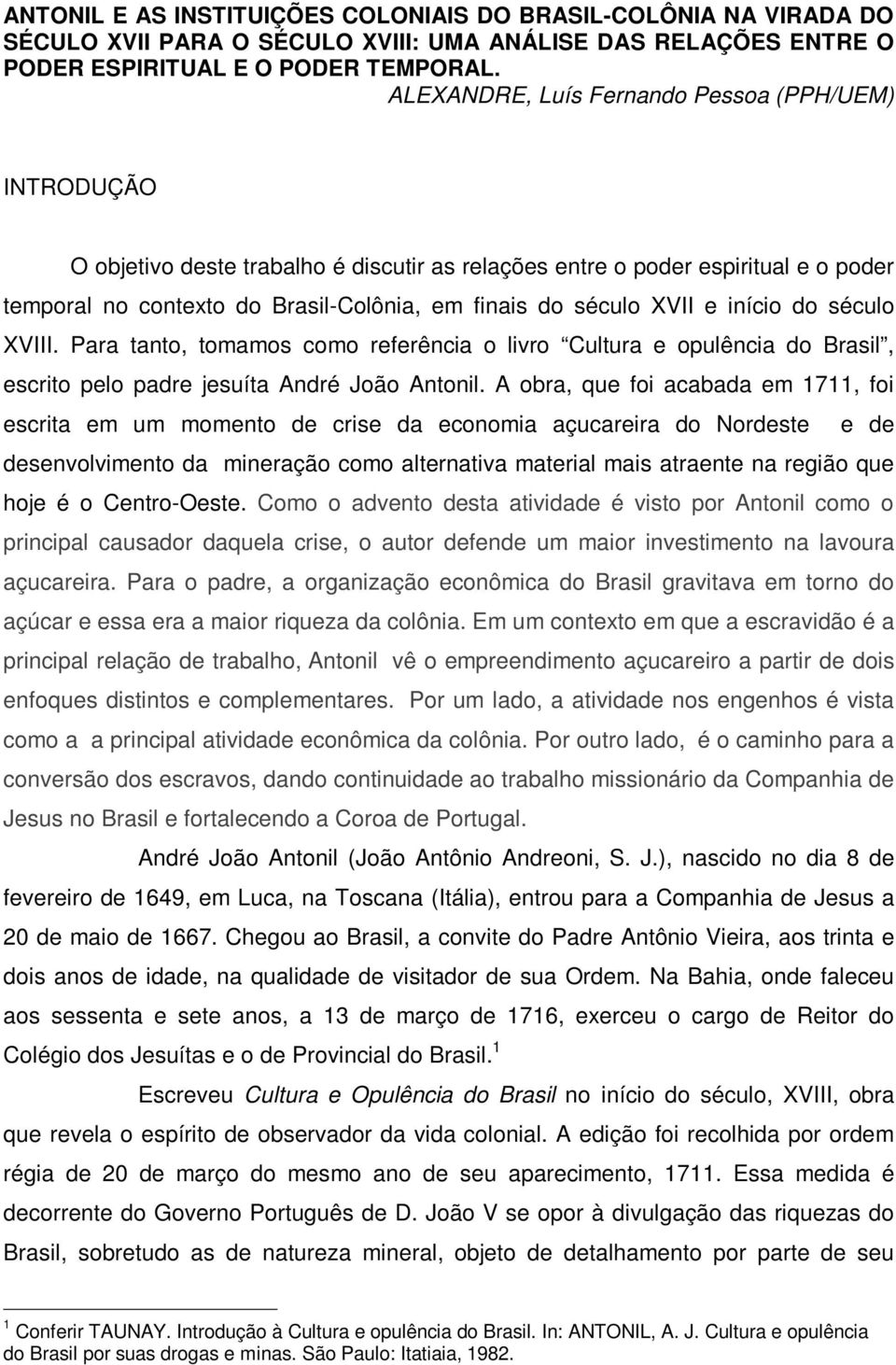 XVII e início do século XVIII. Para tanto, tomamos como referência o livro Cultura e opulência do Brasil, escrito pelo padre jesuíta André João Antonil.