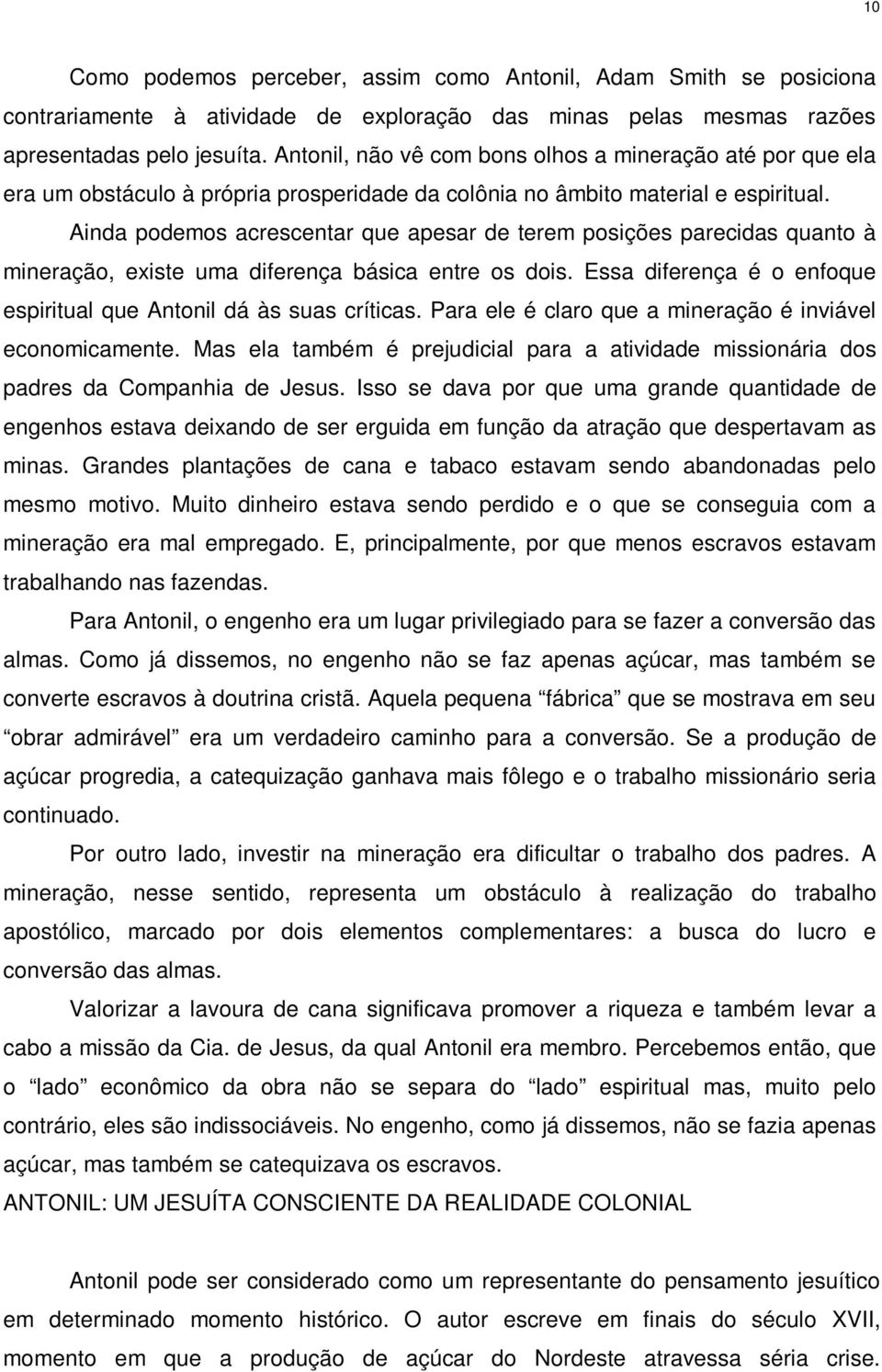 Ainda podemos acrescentar que apesar de terem posições parecidas quanto à mineração, existe uma diferença básica entre os dois. Essa diferença é o enfoque espiritual que Antonil dá às suas críticas.