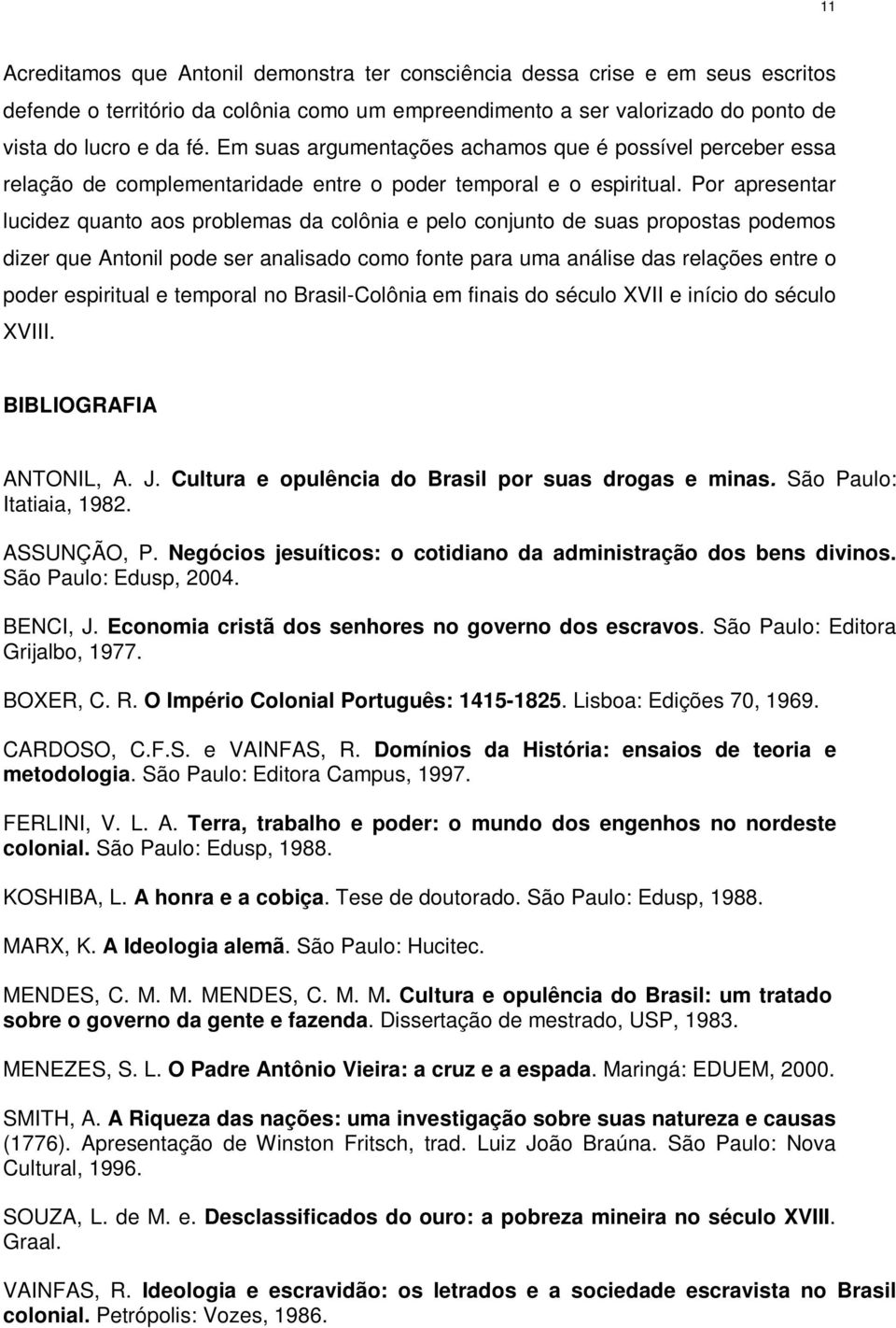 Por apresentar lucidez quanto aos problemas da colônia e pelo conjunto de suas propostas podemos dizer que Antonil pode ser analisado como fonte para uma análise das relações entre o poder espiritual