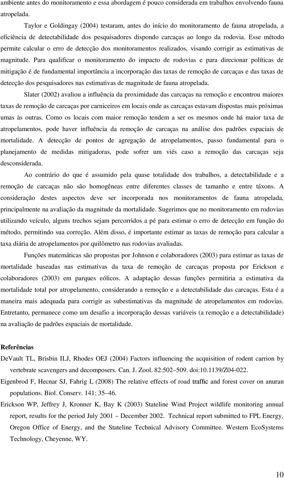 Esse método permite calcular o erro de detecção dos monitoramentos realizados, visando corrigir as estimativas de magnitude.