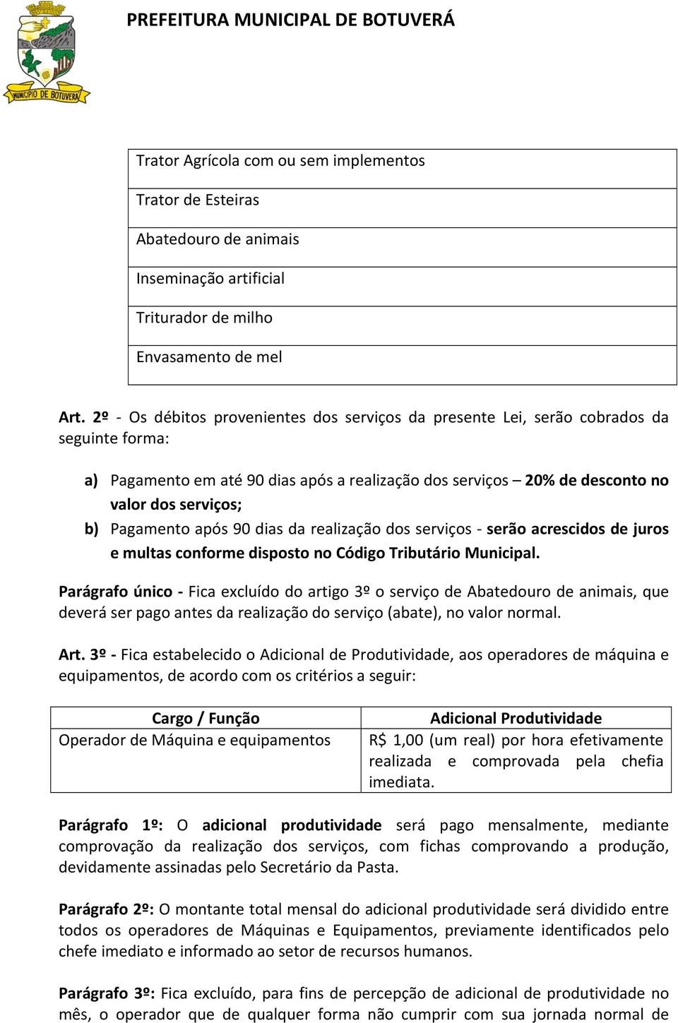 Pagamento após 90 dias da realização dos serviços serão acrescidos de juros e multas conforme disposto no Código Tributário Municipal.